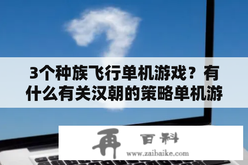 3个种族飞行单机游戏？有什么有关汉朝的策略单机游戏和网络游戏？