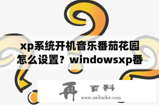 xp系统开机音乐番茄花园怎么设置？windowsxp番茄花园版怎么连接网络？