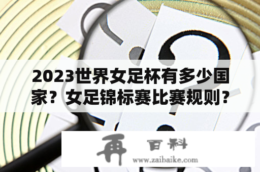 2023世界女足杯有多少国家？女足锦标赛比赛规则？