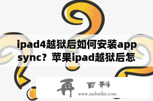 ipad4越狱后如何安装appsync？苹果ipad越狱后怎么安装游戏软件？