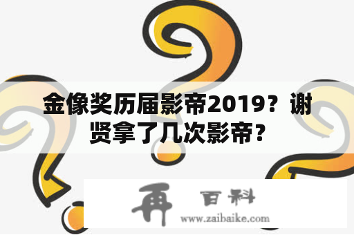 金像奖历届影帝2019？谢贤拿了几次影帝？