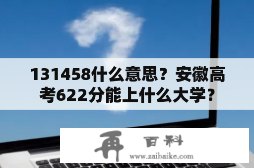 131458什么意思？安徽高考622分能上什么大学？