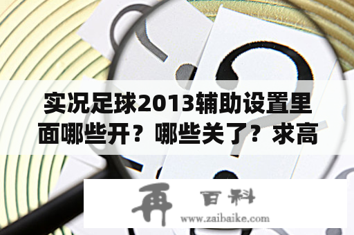 实况足球2013辅助设置里面哪些开？哪些关了？求高手我玩的是澳冠模式？pes2013解说补丁