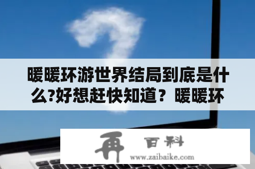 暖暖环游世界结局到底是什么?好想赶快知道？暖暖环游世界天空之塔