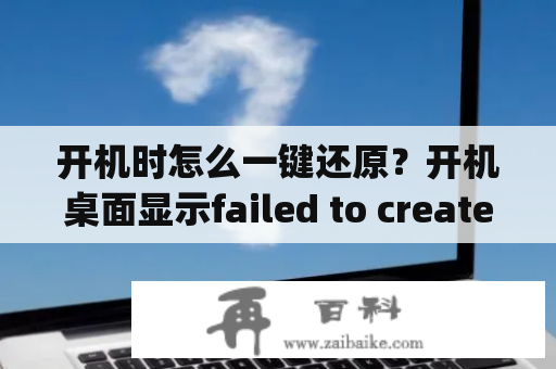 开机时怎么一键还原？开机桌面显示failed to create tray icon是什么意思？