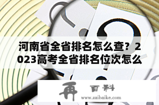 河南省全省排名怎么查？2023高考全省排名位次怎么查？