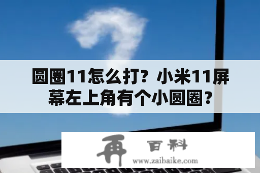 圆圈11怎么打？小米11屏幕左上角有个小圆圈？