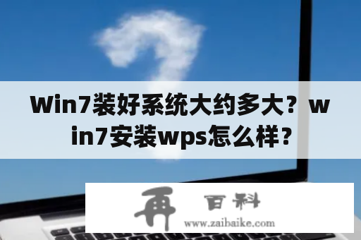 Win7装好系统大约多大？win7安装wps怎么样？