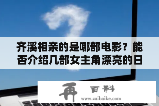 齐溪相亲的是哪部电影？能否介绍几部女主角漂亮的日本电影？