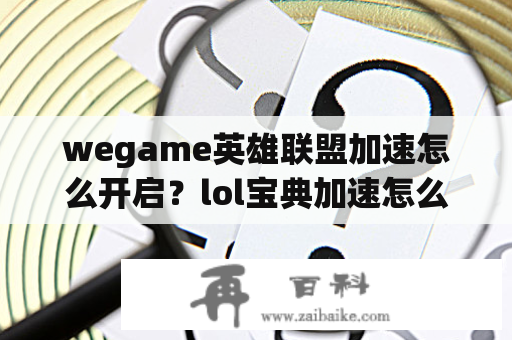 wegame英雄联盟加速怎么开启？lol宝典加速怎么买？