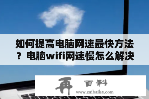 如何提高电脑网速最快方法？电脑wifi网速慢怎么解决？