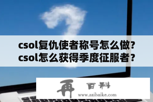 csol复仇使者称号怎么做？csol怎么获得季度征服者？