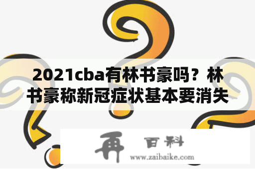 2021cba有林书豪吗？林书豪称新冠症状基本要消失了