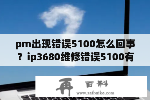 pm出现错误5100怎么回事？ip3680维修错误5100有办法解决吗？