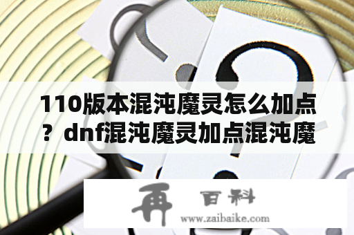 110版本混沌魔灵怎么加点？dnf混沌魔灵加点混沌魔灵刷图加点方案？