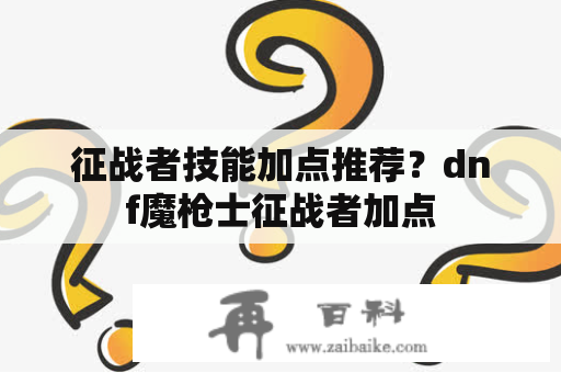 征战者技能加点推荐？dnf魔枪士征战者加点