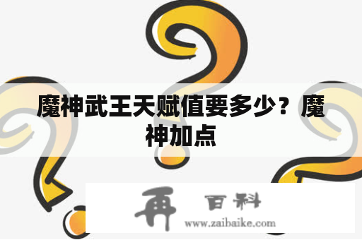 魔神武王天赋值要多少？魔神加点