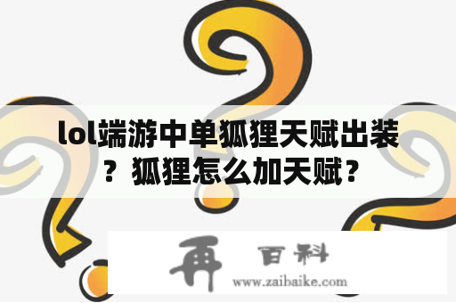 lol端游中单狐狸天赋出装？狐狸怎么加天赋？