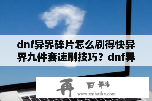 dnf异界碎片怎么刷得快异界九件套速刷技巧？dnf异界攻略