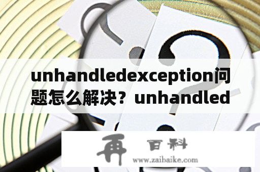 unhandledexception问题怎么解决？unhandled exception caught