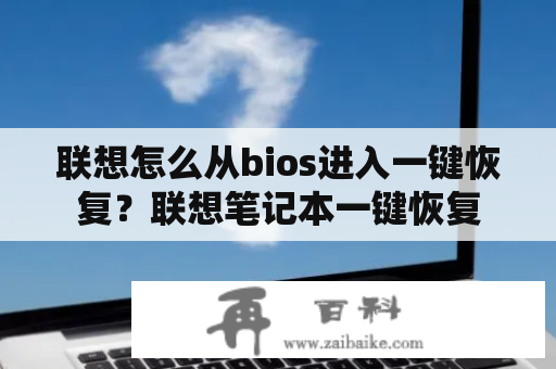 联想怎么从bios进入一键恢复？联想笔记本一键恢复