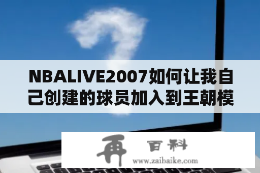 NBALIVE2007如何让我自己创建的球员加入到王朝模式下的球队中？NBA怎么花式扣篮？