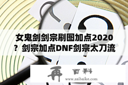 女鬼剑剑宗刷图加点2020？剑宗加点DNF剑宗太刀流刷图加点？