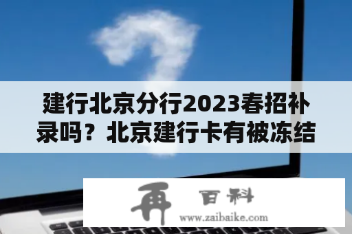 建行北京分行2023春招补录吗？北京建行卡有被冻结的吗？