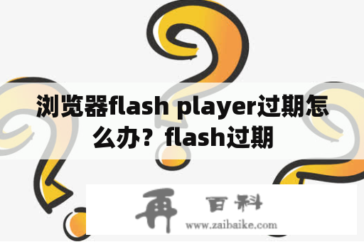 浏览器flash player过期怎么办？flash过期