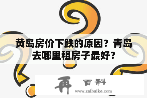 黄岛房价下跌的原因？青岛去哪里租房子最好？