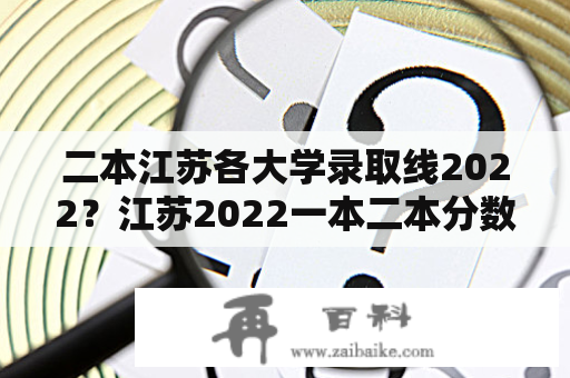 二本江苏各大学录取线2022？江苏2022一本二本分数线