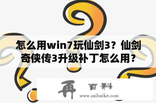 怎么用win7玩仙剑3？仙剑奇侠传3升级补丁怎么用？