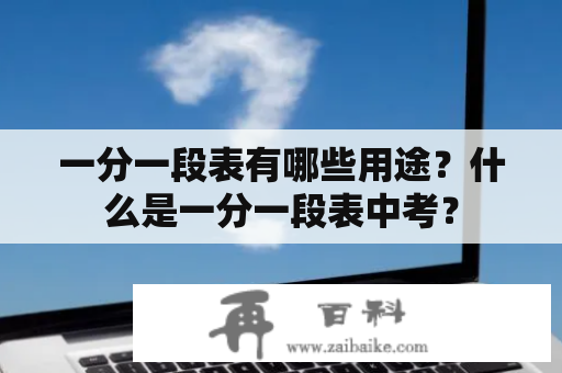 一分一段表有哪些用途？什么是一分一段表中考？