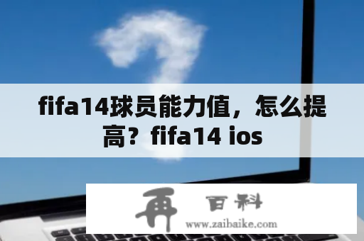 fifa14球员能力值，怎么提高？fifa14 ios