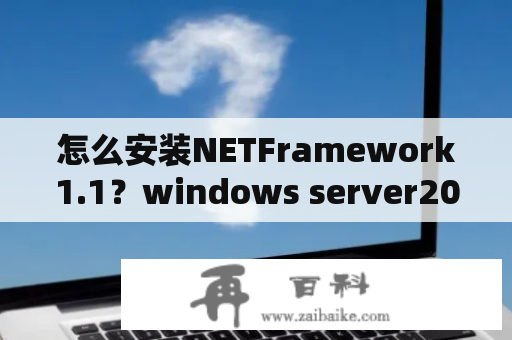 怎么安装NETFramework1.1？windows server2012能装framework1.1吗？