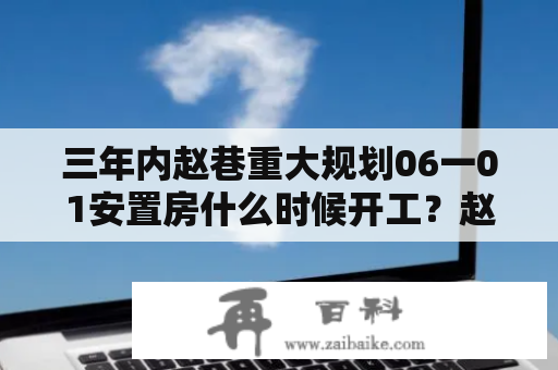 三年内赵巷重大规划06一01安置房什么时候开工？赵巷二手房