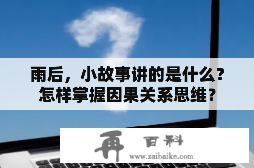 雨后，小故事讲的是什么？怎样掌握因果关系思维？