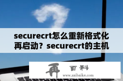 securecrt怎么重新格式化再启动？securecrt的主机名和用户名怎么调？