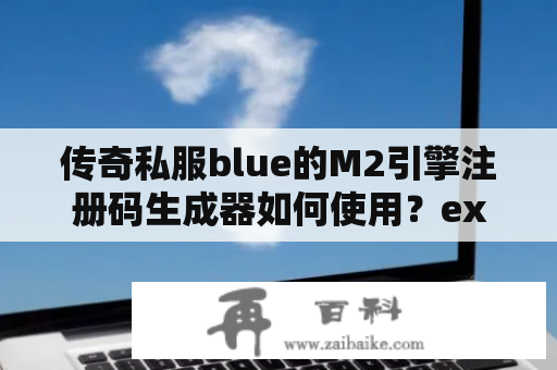 传奇私服blue的M2引擎注册码生成器如何使用？excel机器码怎么解？