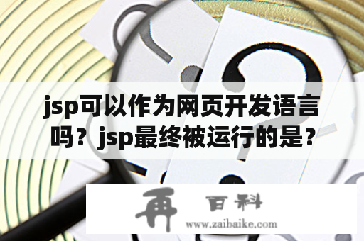 jsp可以作为网页开发语言吗？jsp最终被运行的是？