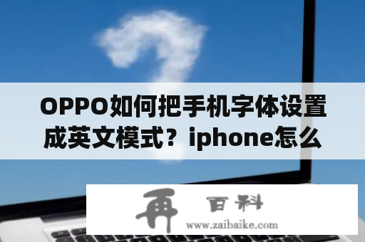 OPPO如何把手机字体设置成英文模式？iphone怎么设置成英文字体？