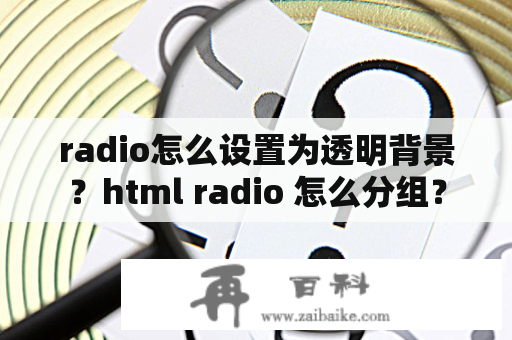 radio怎么设置为透明背景？html radio 怎么分组？