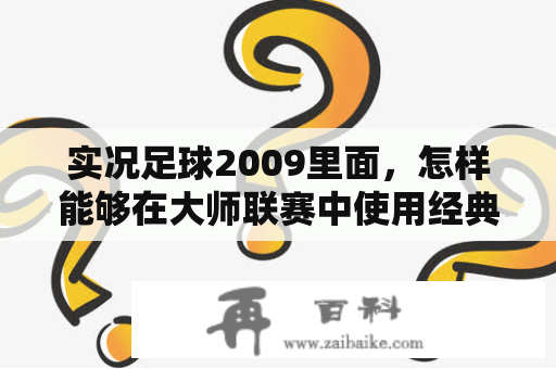 实况足球2009里面，怎样能够在大师联赛中使用经典球员？PSP上的实况足球2009汉化补丁怎么打啊？