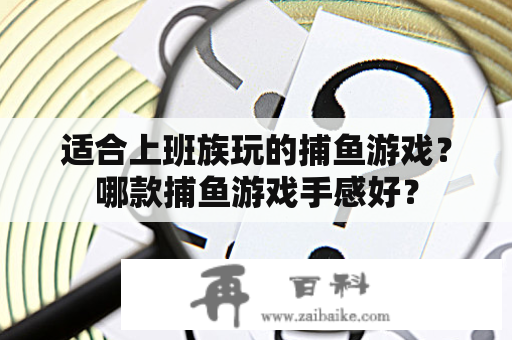 适合上班族玩的捕鱼游戏？哪款捕鱼游戏手感好？