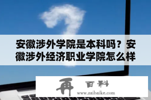 安徽涉外学院是本科吗？安徽涉外经济职业学院怎么样