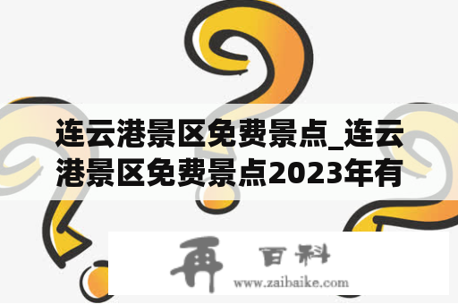 连云港景区免费景点_连云港景区免费景点2023年有哪些