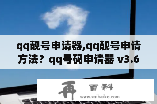 qq靓号申请器,qq靓号申请方法？qq号码申请器 v3.6免费版