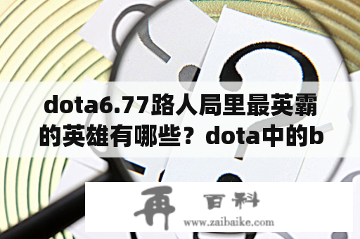 dota6.77路人局里最英霸的英雄有哪些？dota中的bug有什么？