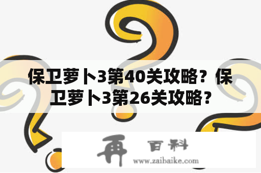 保卫萝卜3第40关攻略？保卫萝卜3第26关攻略？