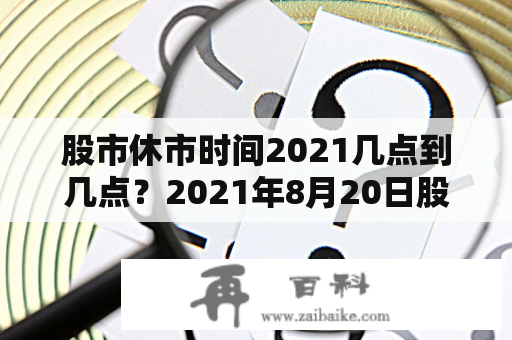 股市休市时间2021几点到几点？2021年8月20日股市休市吗？